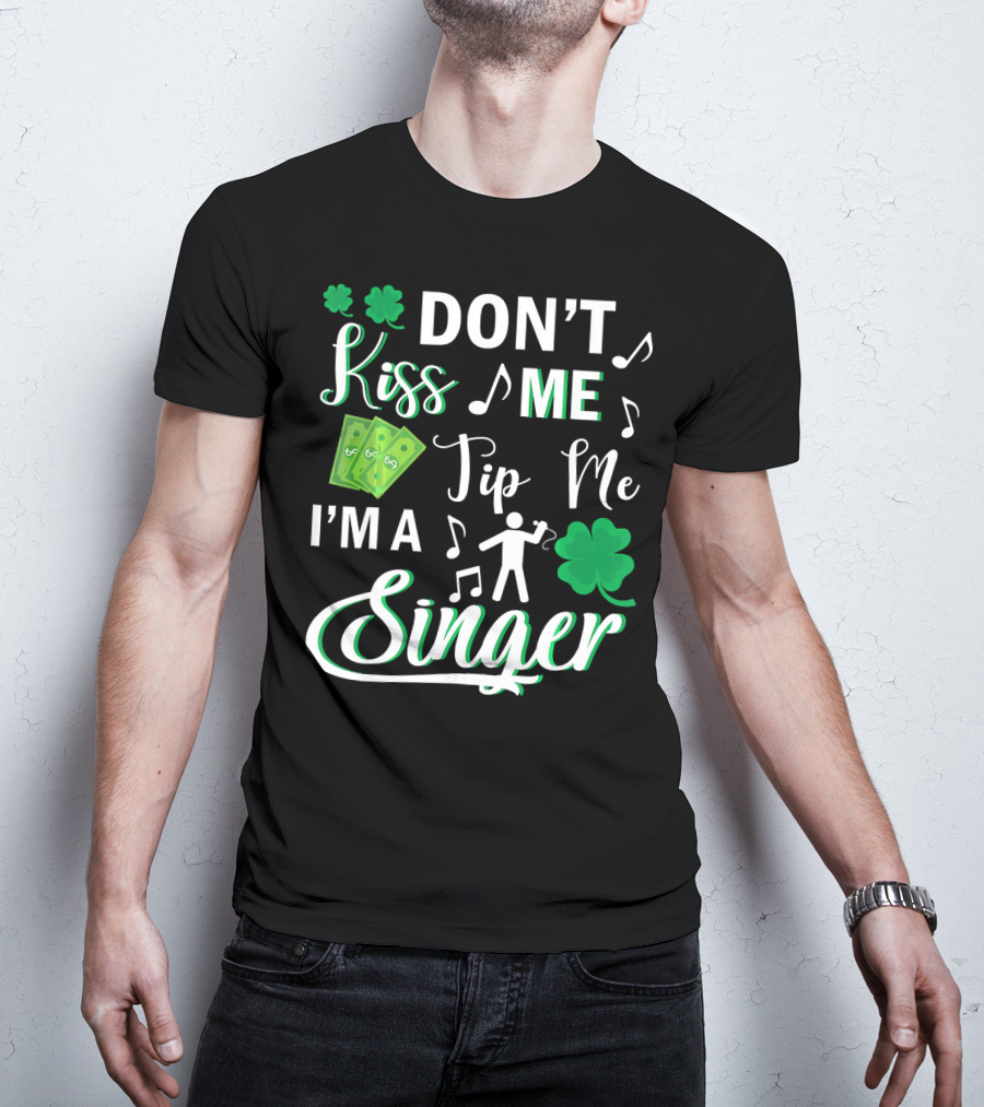 Don't Kiss Me Tip Me I'm A Singer With Shamrocks And Music Notes T-Shirt