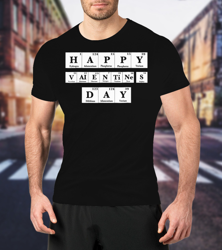 Happy Valentines Day Periodic Table Elements Hydrogen Adamantium Phosphorus Yttrium Vanadium Aluminum Einsteinium Nitrogen Titanium Neon Sulfur Dilithium T-Shirt