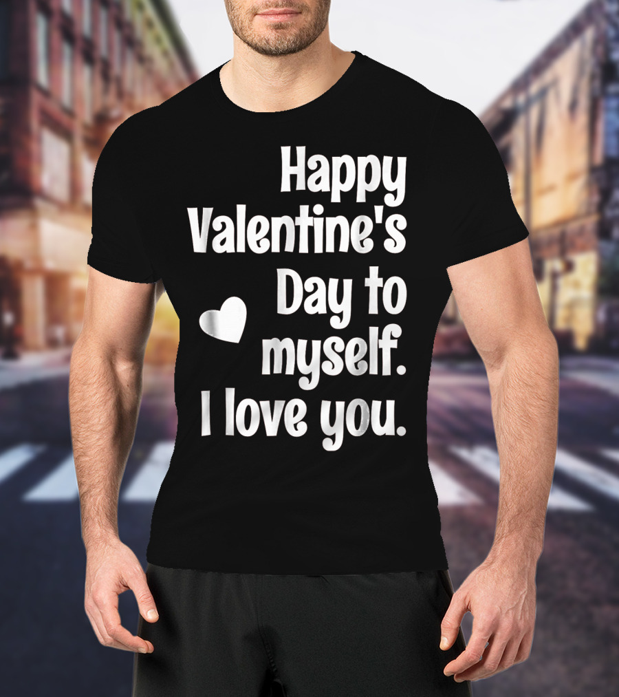 Happy Valentine's Day To Myself I Love You T-Shirt