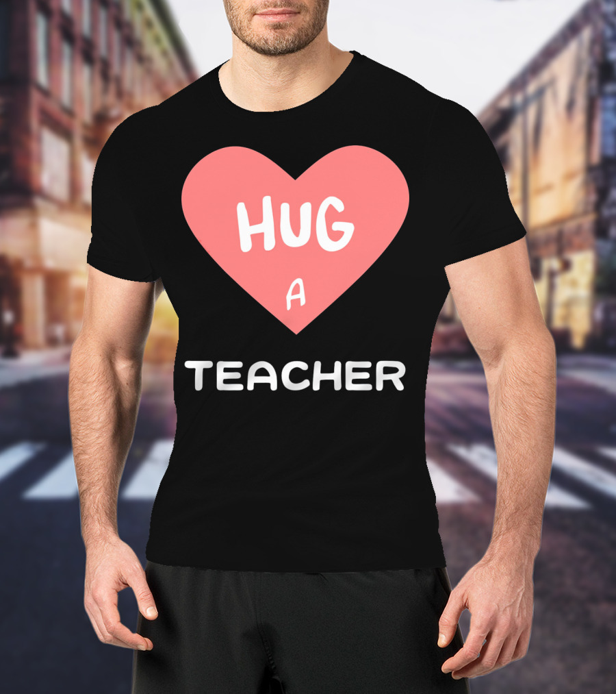 Hug A Teacher Heart Valentine's Day T-Shirt
