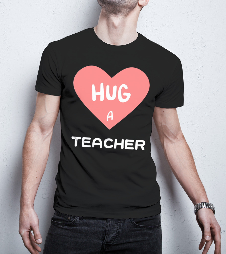 Hug A Teacher Heart Valentine's Day T-Shirt