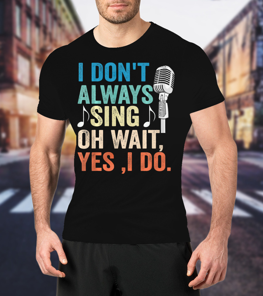 I Don't Always Sing Oh Wait Yes I Do Microphone Note T-Shirt