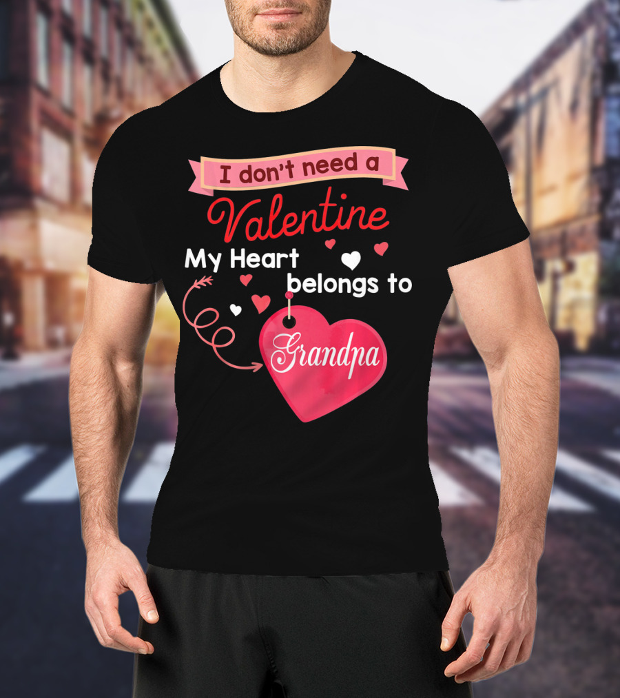 I Don't Need A Valentine My Heart Belongs To Grandpa T-Shirt