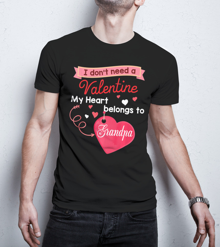 I Don't Need A Valentine My Heart Belongs To Grandpa T-Shirt