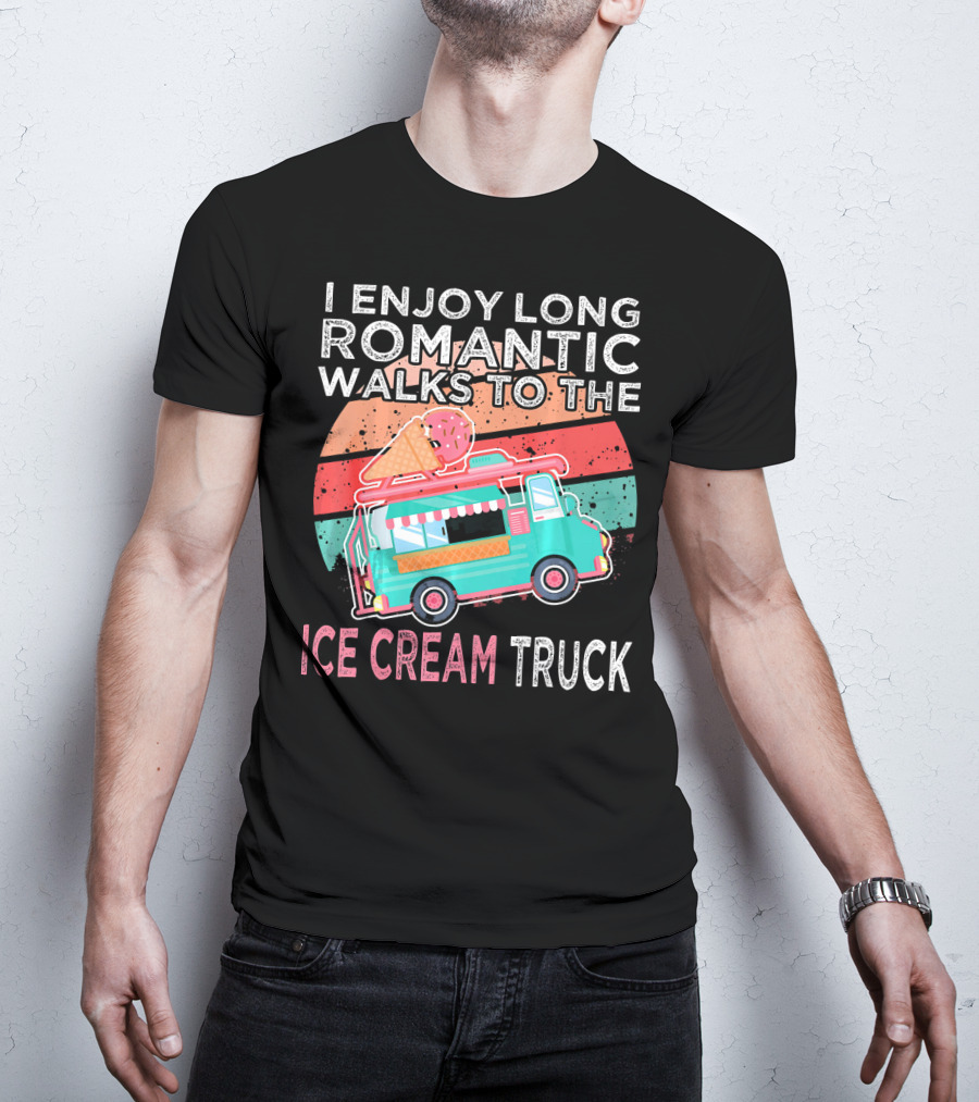 I Enjoy Long Romantic Walks To The Ice Cream Truck T-Shirt