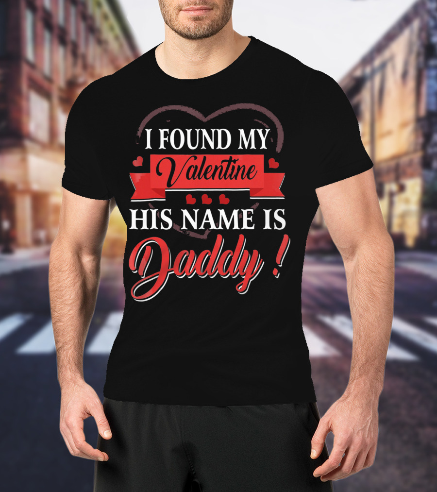 I Found My Valentine His Name Is Daddy Heart Red Banner Decoration T-Shirt
