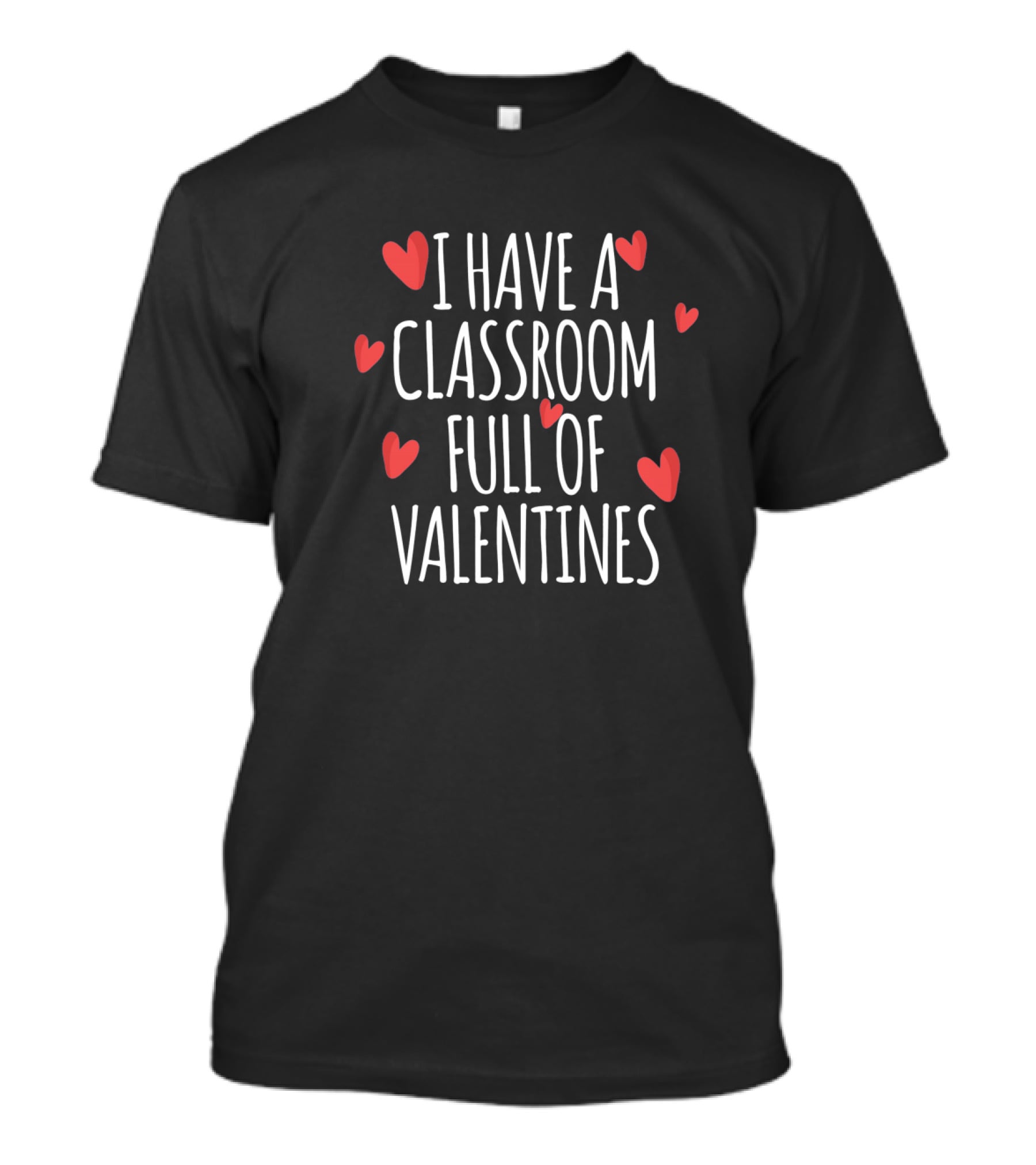 I Have A Classroom Full Of Valentines Hearts T-Shirt