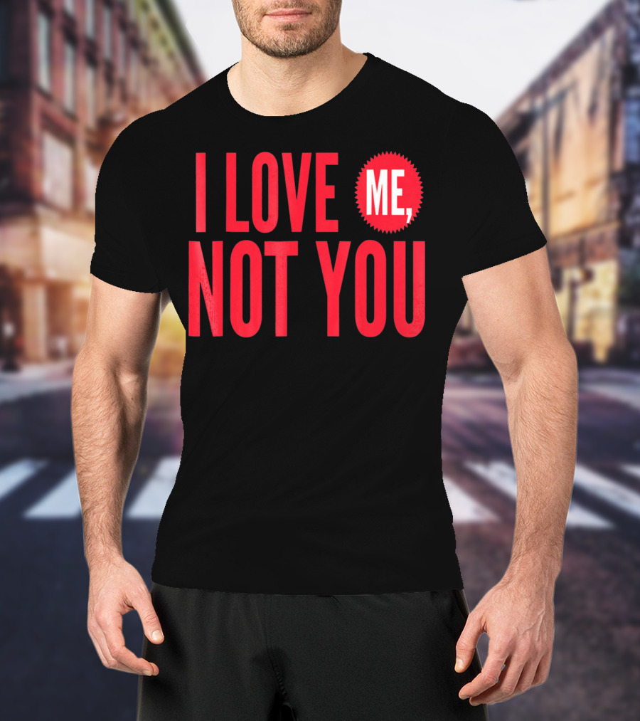 I Love Me Not You Anti Valentines T-Shirt