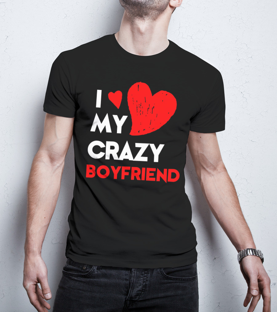I Love My Crazy Boyfriend T-Shirt