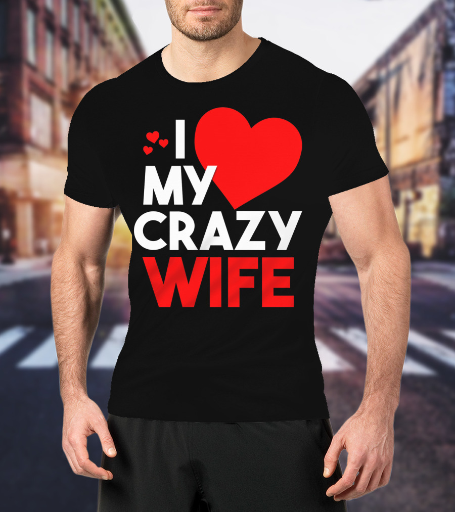 I Love My Crazy Wife T-Shirt