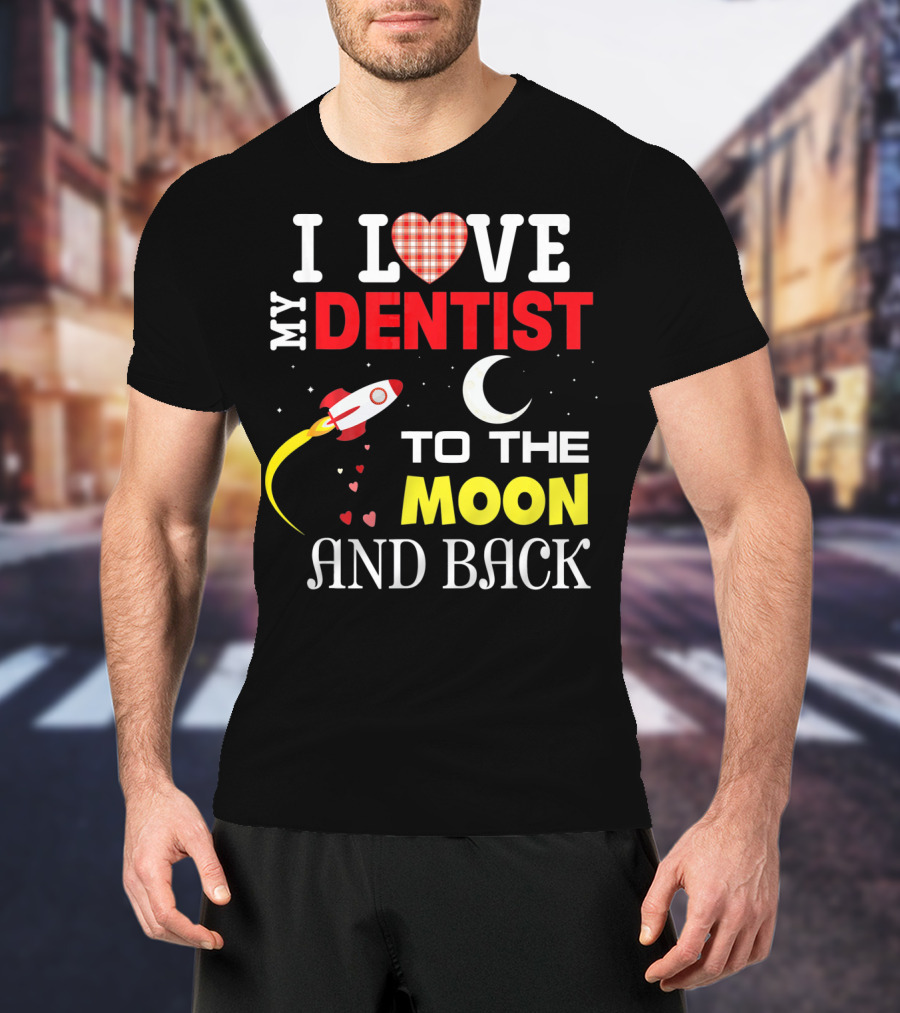 I Love My Dentist To The Moon And Back Rocket Heart Moon T-Shirt