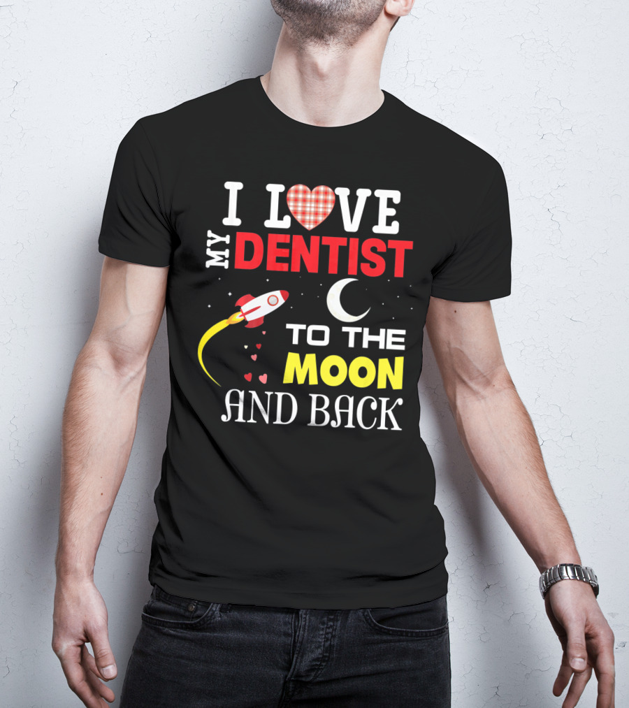 I Love My Dentist To The Moon And Back Rocket Heart Moon T-Shirt
