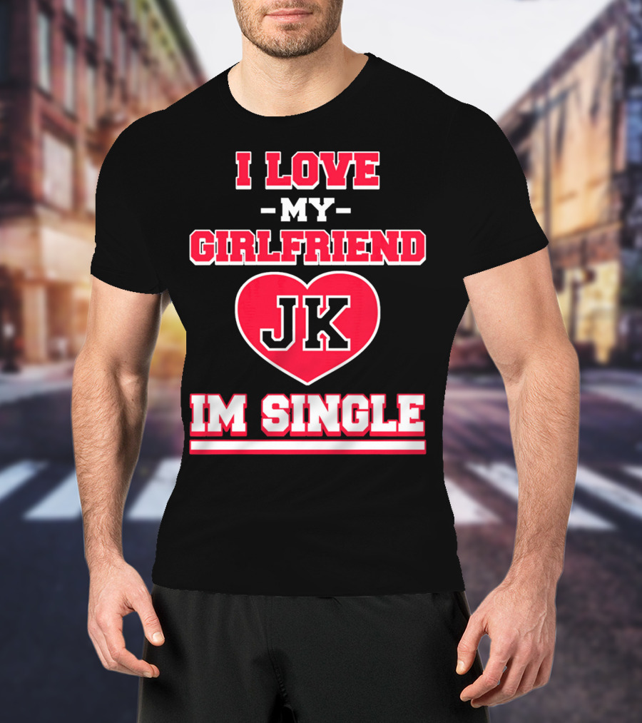 I Love My Girlfriend JK Heart Im Single T-Shirt