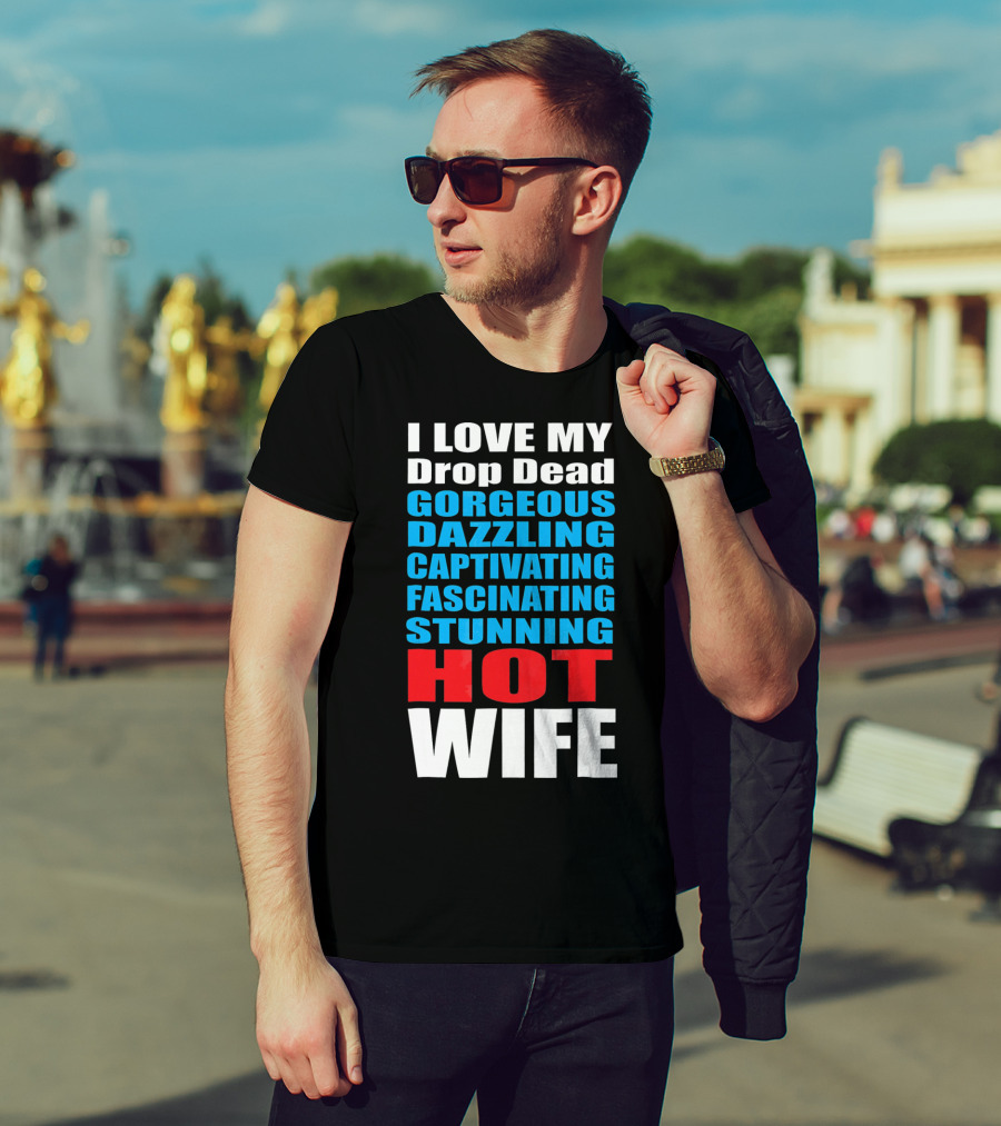 I Love My Drop Dead Gorgeous Dazzling Captivating Fascinating Stunning Hot Wife T-Shirt