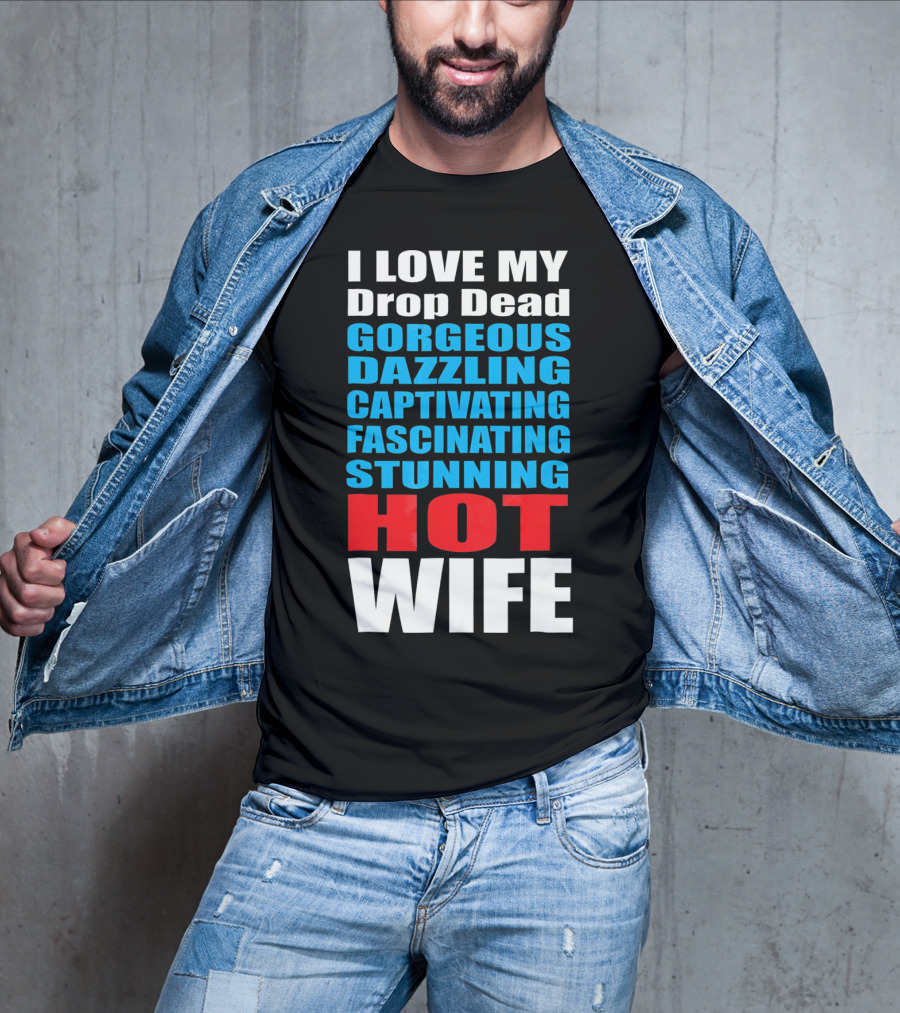 I Love My Drop Dead Gorgeous Dazzling Captivating Fascinating Stunning Hot Wife T-Shirt