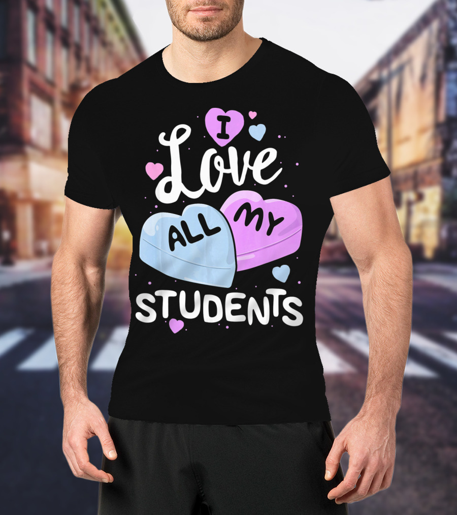 I Love All My Students Hearts Teacher Valentine T-Shirt