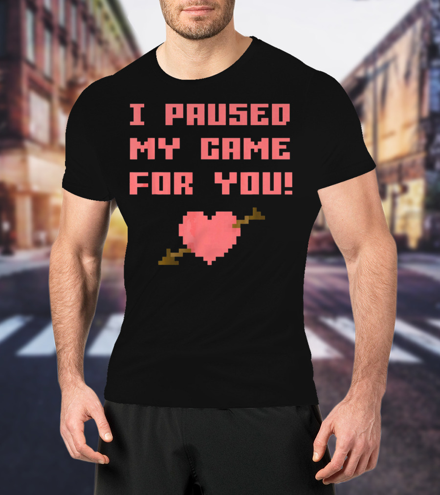 I Paused My Game For You Funny Gamer Val Heart Pixel T-Shirt