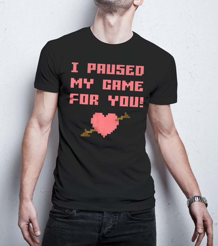 I Paused My Game For You Funny Gamer Val Heart Pixel T-Shirt