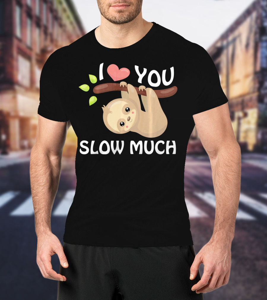 I Love You Slow Much Sloth Hanging On Tree Branch With Leaves T-Shirt