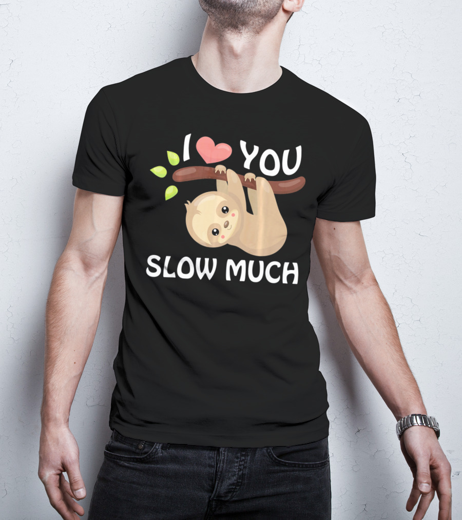 I Love You Slow Much Sloth Hanging On Tree Branch With Leaves T-Shirt