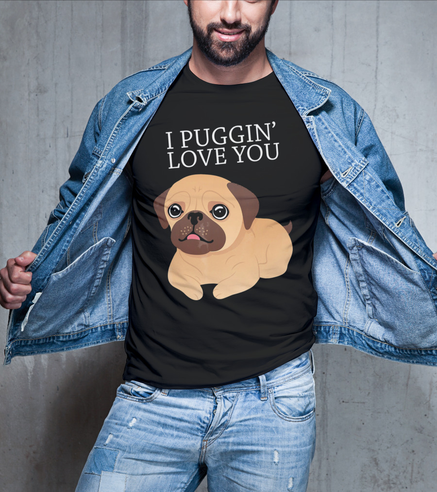 I Puggin Love You Cute Pug Puggin' Love You Pug T-Shirt