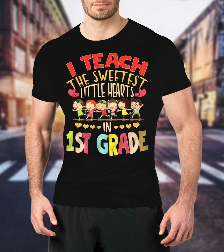 I Teach The Sweetest Little Hearts In 1st Grade T-Shirt