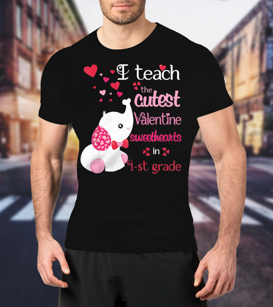 I Teach The Cutest Valentine Sweethearts In 1st Grade With Elephant Hearts T-Shirt