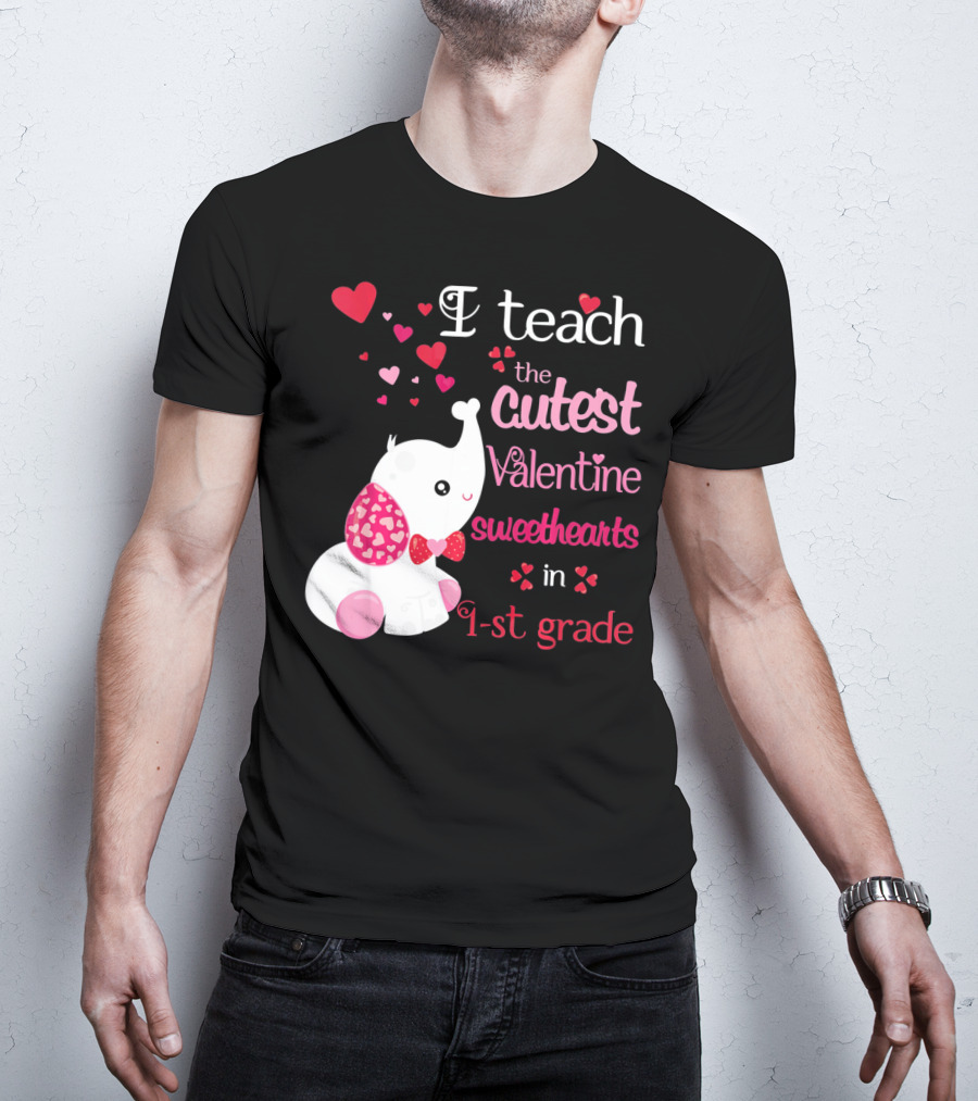 I Teach The Cutest Valentine Sweethearts In 1st Grade With Elephant Hearts T-Shirt