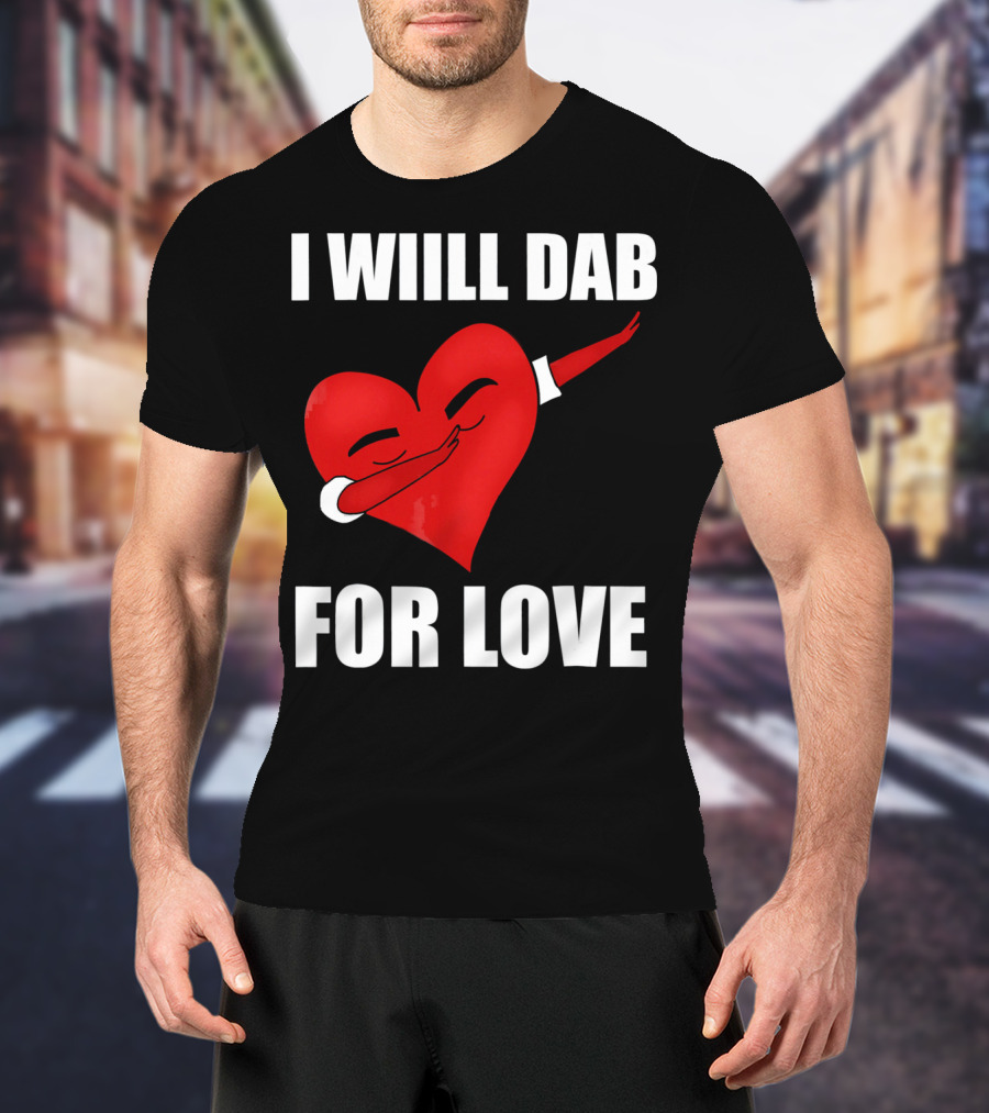I Will Dab For Love Funny Valentine's Day Heart With Dab Pose T-Shirt