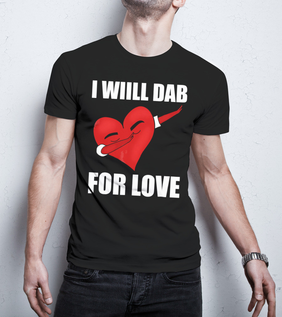 I Will Dab For Love Funny Valentine's Day Heart With Dab Pose T-Shirt