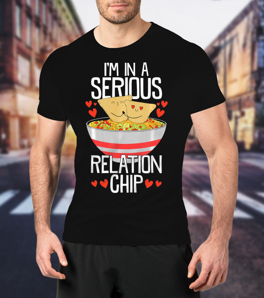 I'm In A Serious Relation Chip With Smiling Nacho Chips And Hearts T-Shirt