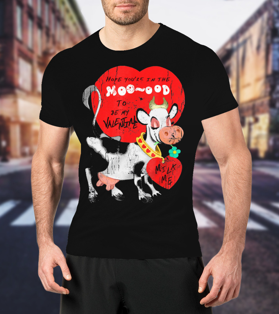 Hope You're In The Moo-ood To Be My Valentine Milk Me Vintage Cow T-Shirt