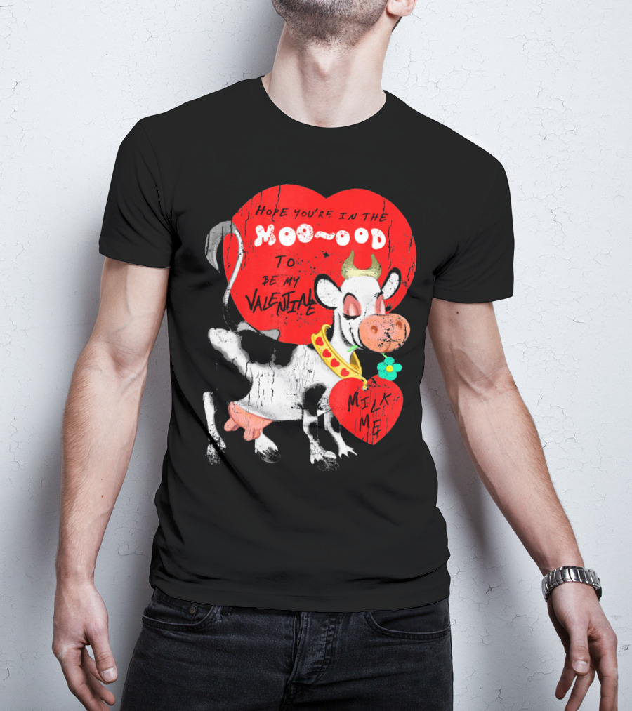 Hope You're In The Moo-ood To Be My Valentine Milk Me Vintage Cow T-Shirt