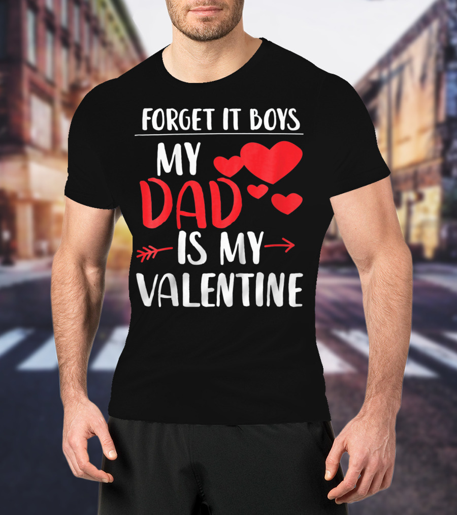 Forget It Boys My Dad Is My Valentine T-Shirt