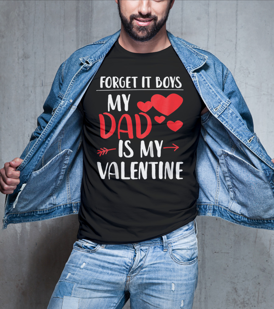 Forget It Boys My Dad Is My Valentine T-Shirt