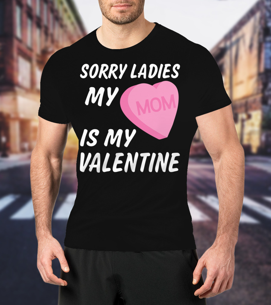 Sorry Ladies My Mom Is My Valentine T-Shirt