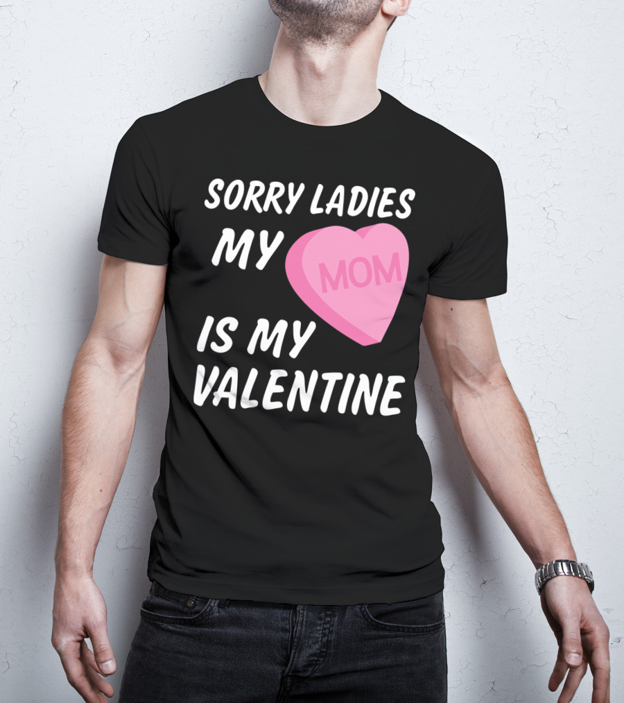 Sorry Ladies My Mom Is My Valentine T-Shirt