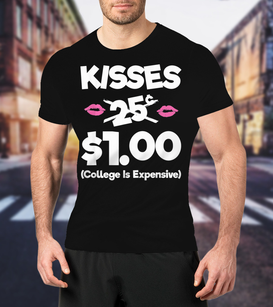 Kisses 25 Cents College Is Expensive $1.00 T-Shirt