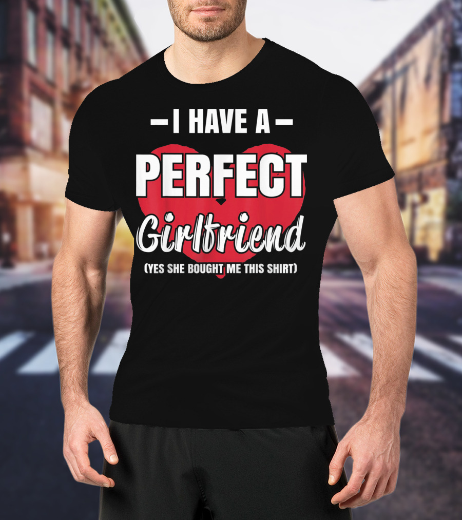 I Have A Perfect Girlfriend T-Shirt