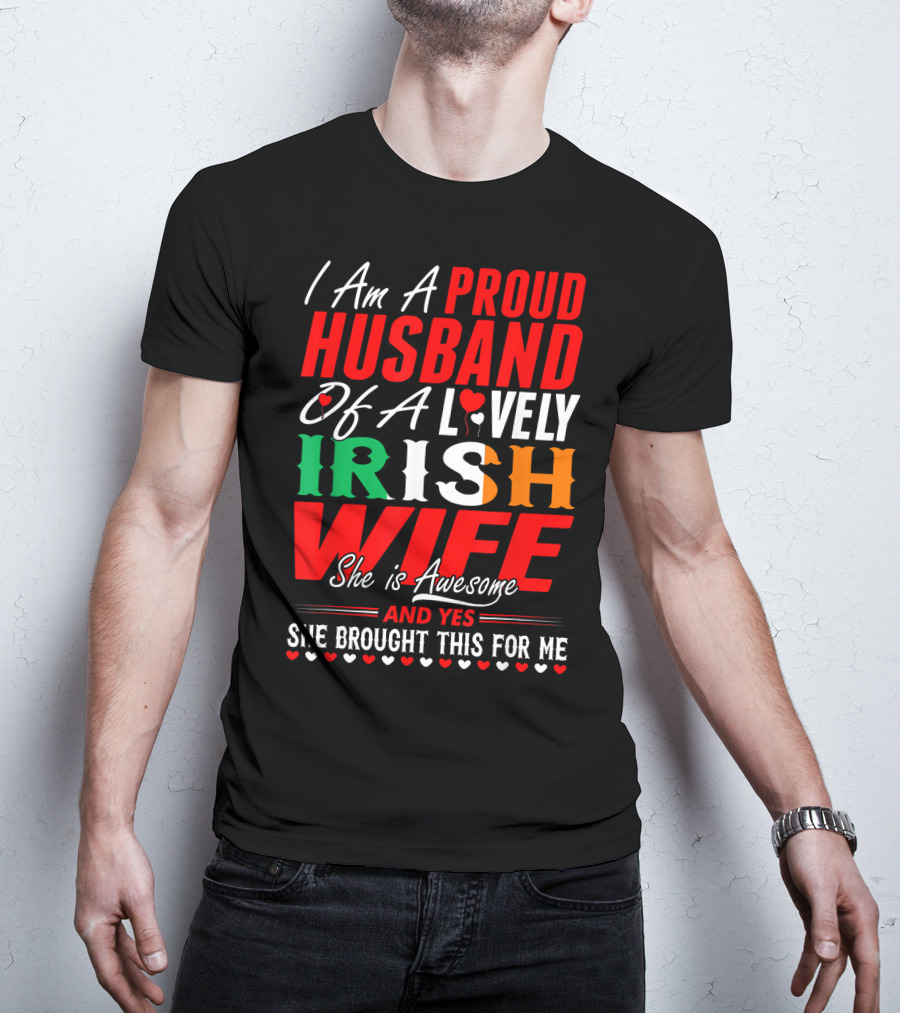 I Am A Proud Husband Of A Lovely Irish Wife She Is Awesome And Yes She Brought This For Me T-Shirt