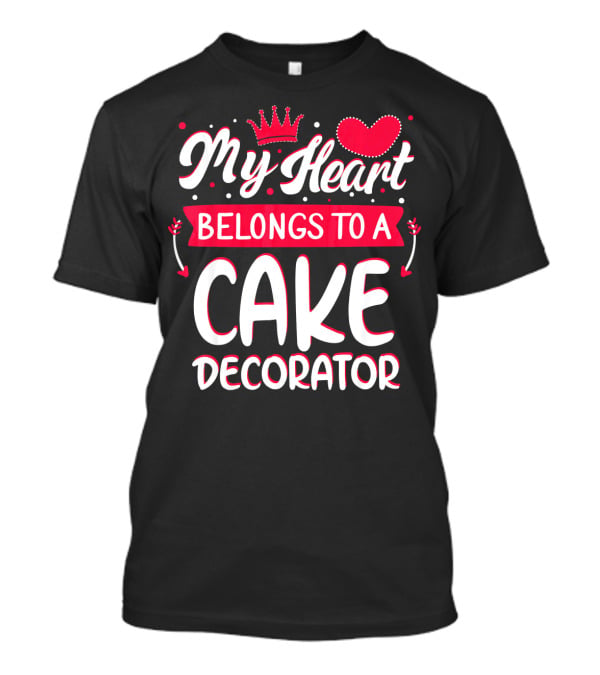 My Heart Belongs To A Cake Decorator T-Shirt