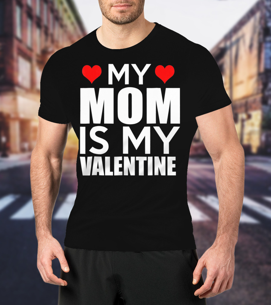 MY MOM IS MY VALENTINE Funny Valentines T-Shirt