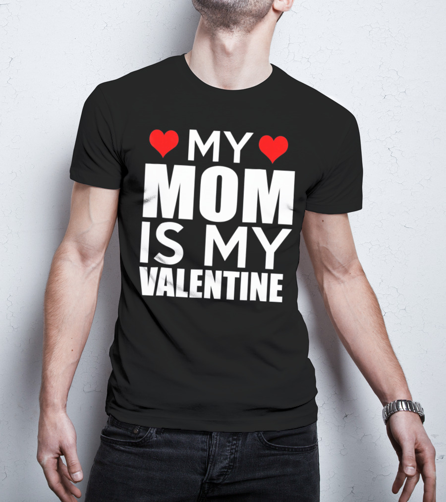 MY MOM IS MY VALENTINE Funny Valentines T-Shirt
