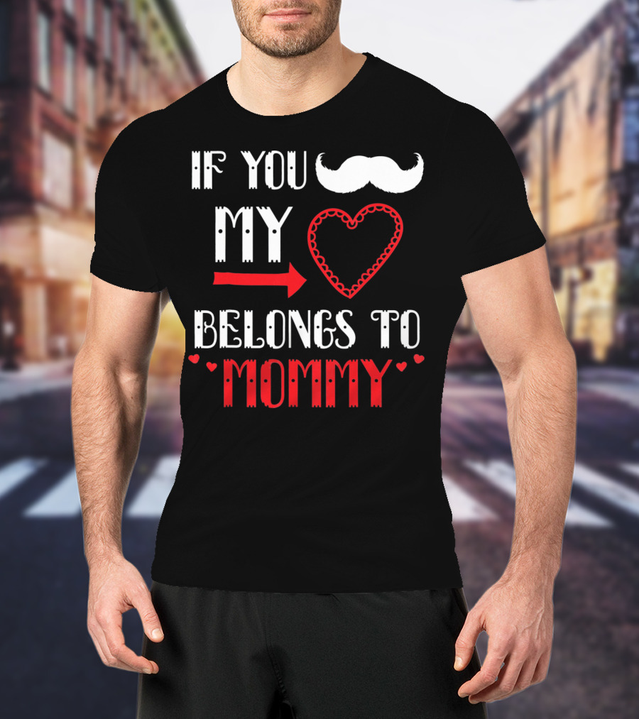 If You My Heart Belongs To Mommy T-Shirt