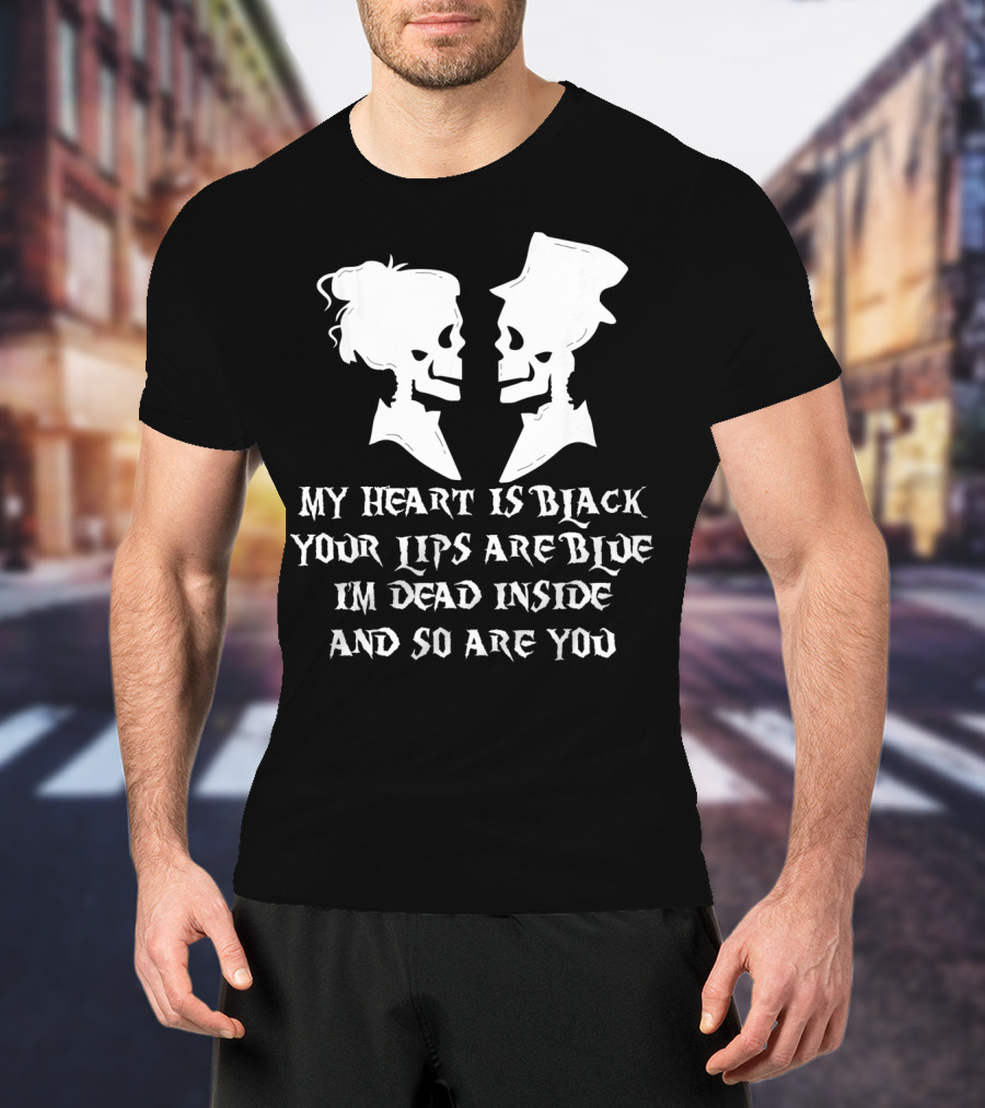 My Heart Is Black Your Lips Are Blue I'm Dead Inside And So Are You Skull Poem T-Shirt