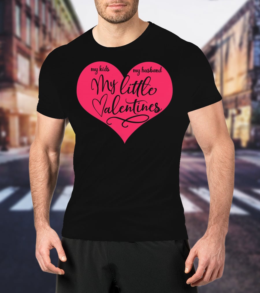 My Little Valentines My Kids My Husband T-Shirt