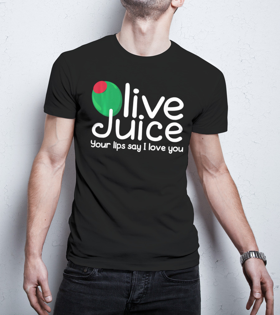 Olive Juice Your Lips Say I Love You T-Shirt