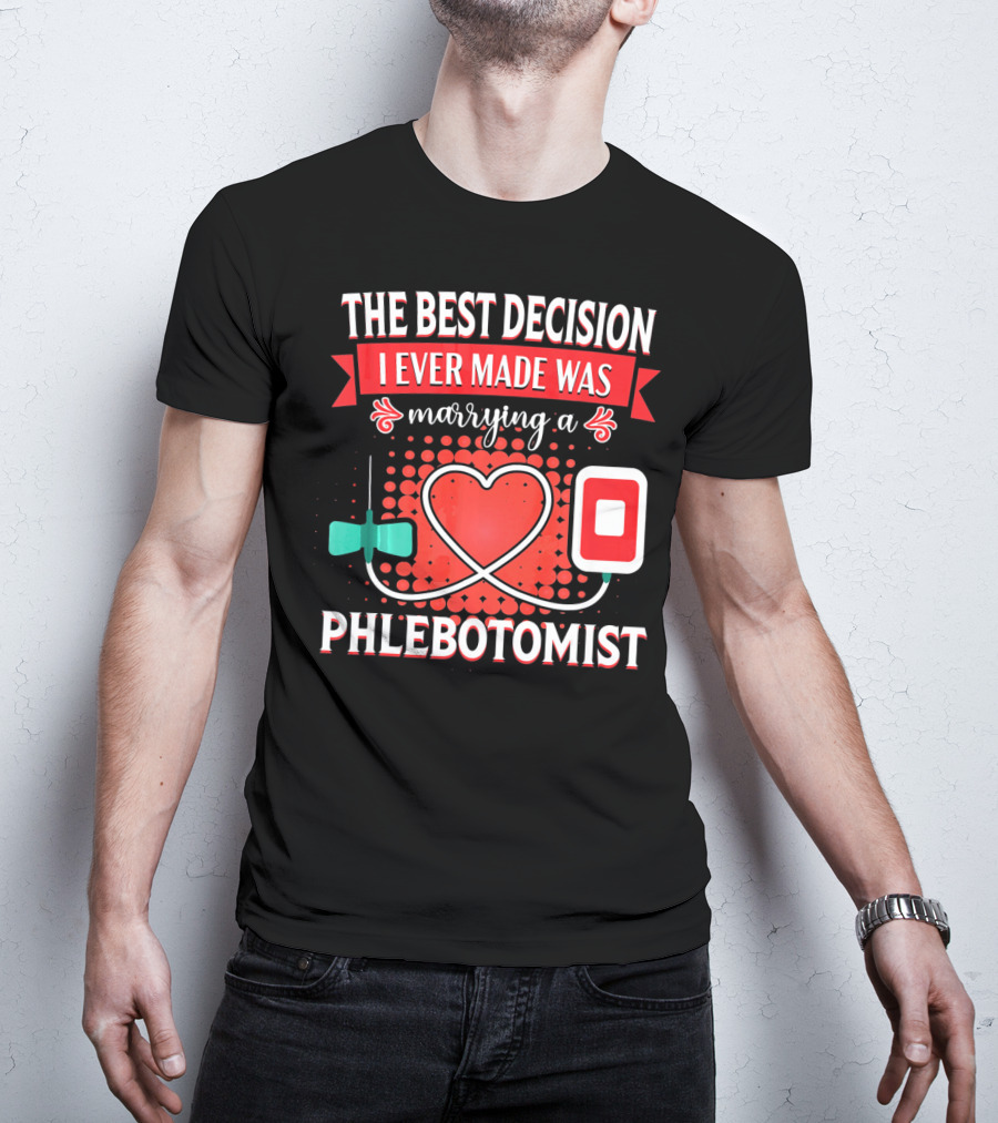 The Best Decision I Ever Made Was Marrying A Phlebotomist Heart Valentines Day T-Shirt