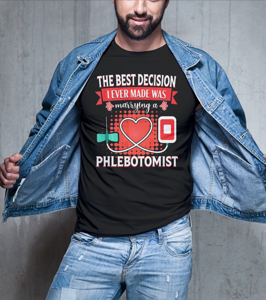 The Best Decision I Ever Made Was Marrying A Phlebotomist Heart Valentines Day T-Shirt