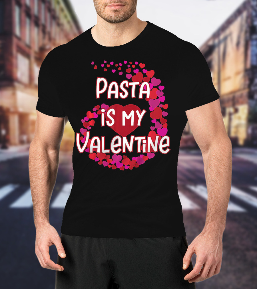Pasta Is My Valentine Heart And Love T-Shirt